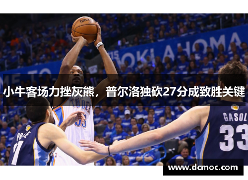 小牛客场力挫灰熊，普尔洛独砍27分成致胜关键