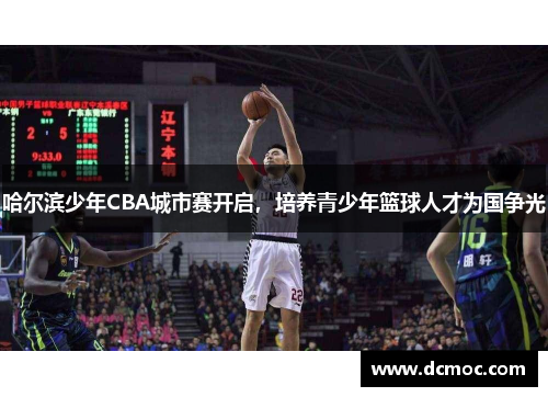 哈尔滨少年CBA城市赛开启，培养青少年篮球人才为国争光