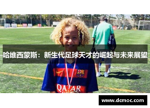 哈维西蒙斯：新生代足球天才的崛起与未来展望