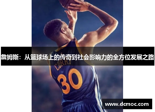 詹姆斯：从篮球场上的传奇到社会影响力的全方位发展之路